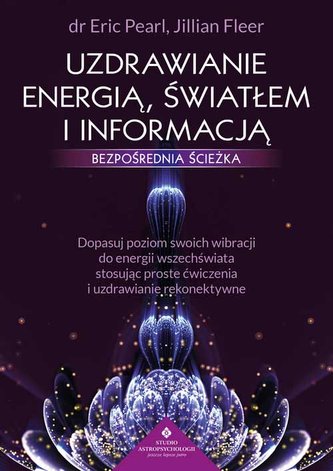 Uzdrawianie energią, światłem i informacją. Bezpośrednia ścieżka Uzdrawianie energią, światłem i informacją. Bezpośrednia ścieżka