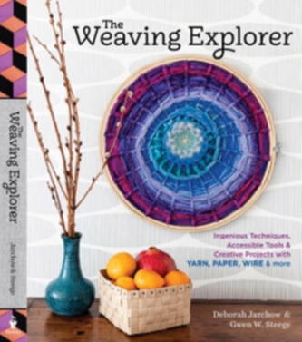 Weaving Explorer: Ingenious Techniques, Accessible Tools and Creative Projects for Working with Yarn, Paper, Wire and Mo
