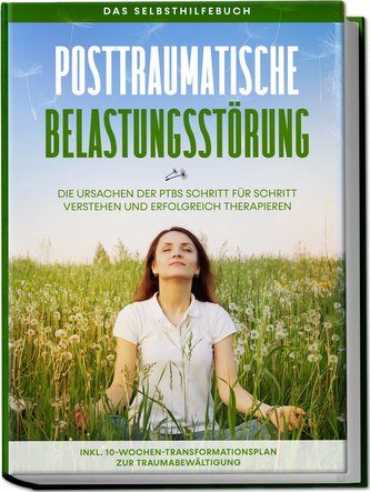 Posttraumatische Belastungsstörung: Das Selbsthilfebuch - Die Ursachen der PTBS Schritt für Schritt verstehen und erfolgreich th