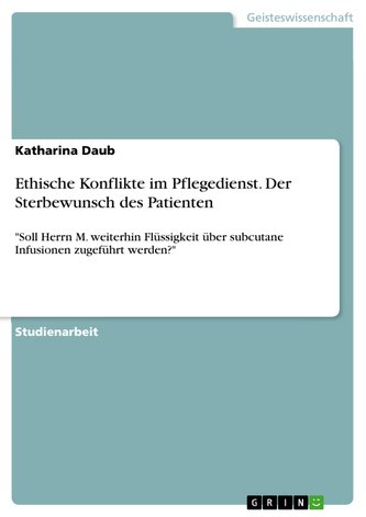 Ethische Konflikte im Pflegedienst. Der Sterbewunsch des Patienten