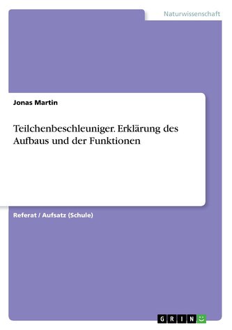 Teilchenbeschleuniger. Erklärung des Aufbaus und der Funktionen