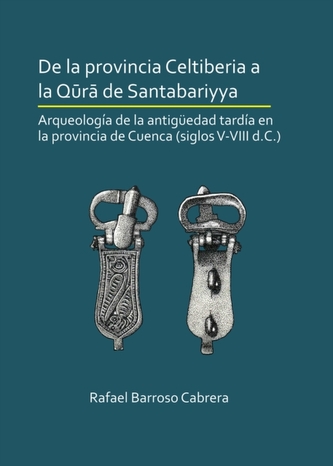 De la provincia Celtiberia a la qura de Santabariyya: Arqueologia de la Antiguedad tardia en la provincia de Cuenca (sig