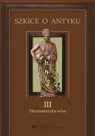 Szkice o antyku T.3 Hermeneutyka wina Szkice o antyku T.3 Hermeneutyka wina
