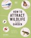 How to Attract Wildlife to Your Garden: Foods They Like, Plants They Love, Shelter They Need