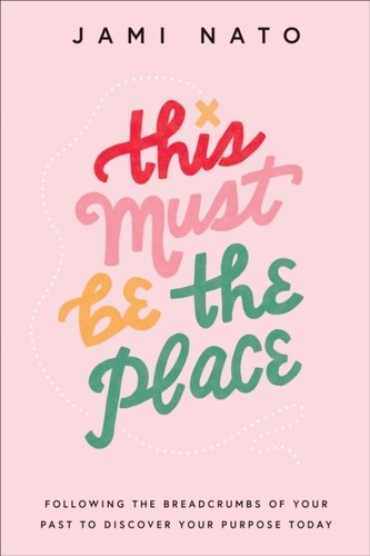 This Must Be the Place - Following the Breadcrumbs of Your Past to Discover Your Purpose Today