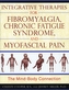 Integrative Therapies for Fibromyalgia, Chronic Fatigue Syndrome, and Myofacial Pain