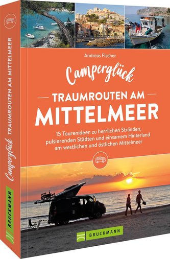 Camperglück Traumrouten am Mittelmeer 15 Tourenideen zu Traumstränden, pulsierenden Städten und einsamen Hinterland Westliches u