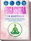 Yogasutra für Einsteiger: Entdecke die Seele des Yogas und lerne, die Lehren des Patanjali Schritt für Schritt in deinem Alltag