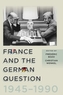 France and the German Question, 1945-1990