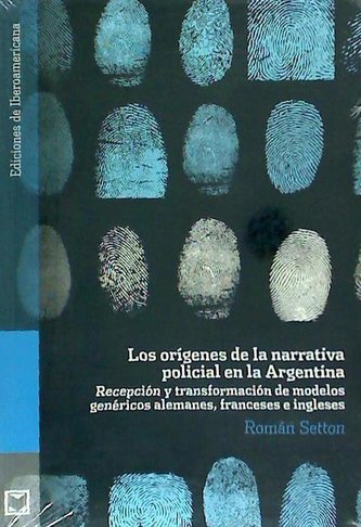 Los orígenes de la narrativa policial en la Argentina : recepción y transformación de modelos genéricos alemanes, franceses e in