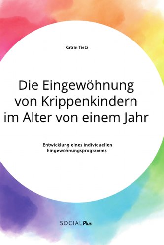 Die Eingewöhnung von Krippenkindern im Alter von einem Jahr. Entwicklung eines individuellen Eingewöhnungsprogramms