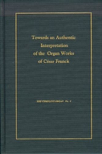 Towards an Authentic Interpretation of the Organ Works of Cusar Franck, 2nd Edition