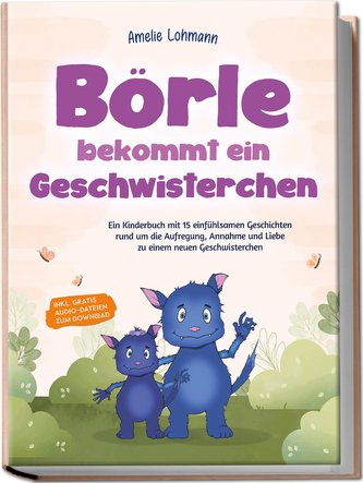 Börle bekommt ein Geschwisterchen: Ein Kinderbuch mit 15 einfühlsamen Geschichten rund um die Aufregung, Annahme und Liebe zu ei