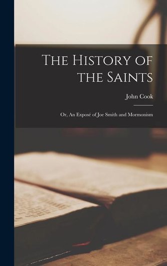 The History of the Saints: Or, An Exposé of Joe Smith and Mormonism