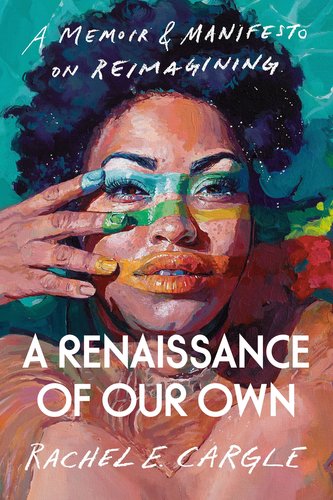 A Renaissance of Our Own: A Memoir & Manifesto on Reimagining