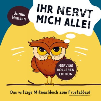 Ihr nervt mich alle! Nervige-Kollegen-Edition: Das witzige Mitmachbuch zum Frustabbau. Lustige Übungen zum Ausfüllen, Kritzeln u