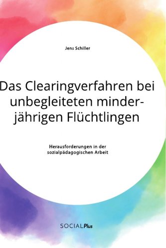 Das Clearingverfahren bei unbegleiteten minderjährigen Flüchtlingen. Herausforderungen in der sozialpädagogischen Arbeit