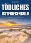 Tödliches Ostfriesengold. Ostfrieslandkrimi