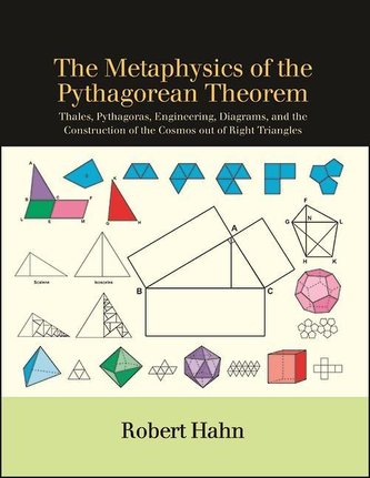 The Metaphysics of the Pythagorean Theorem: Thales, Pythagoras, Engineering, Diagrams, and the Construction of the Cosmos Out of