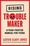Rising Troublemaker: A Fear-Fighter Manual for Teens