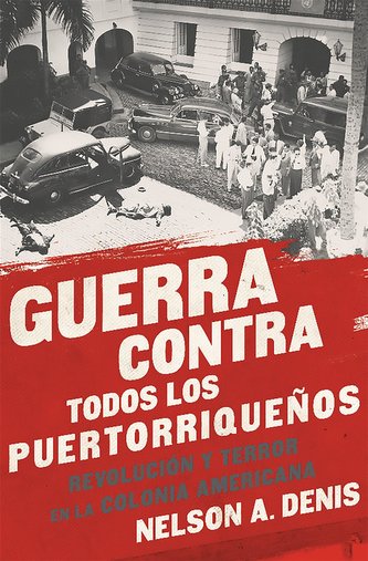 Guerra Contra Todos Los Puertorriqueños: Revolución Y Terror En La Colonia Americana