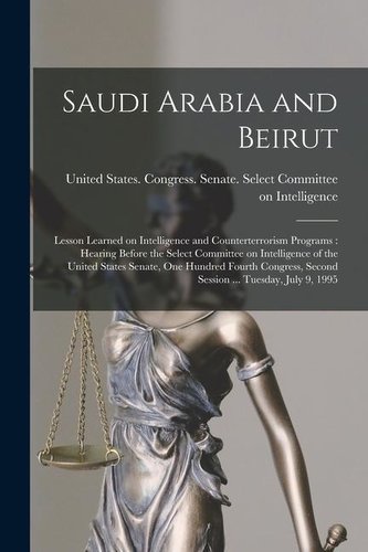 Saudi Arabia and Beirut: Lesson Learned on Intelligence and Counterterrorism Programs: Hearing Before the Select Committee on In