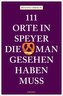 111 Orte in Speyer, die man gesehen haben muss
