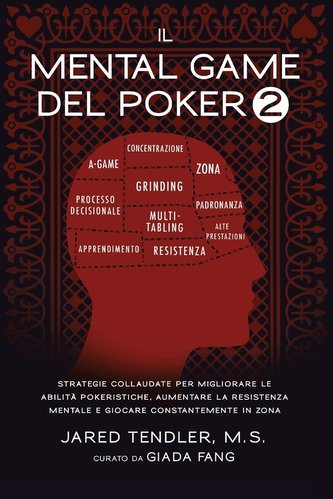 Il Mental Game Del Poker 2: Strategie Collaudate per Migliorare le Abilità Pokeristiche, Aumentare la Resistenza Mentale e Gioca