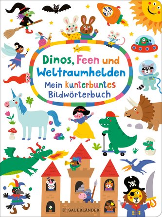Dinos, Feen und Weltraumhelden: Mein kunterbuntes Bildwörterbuch