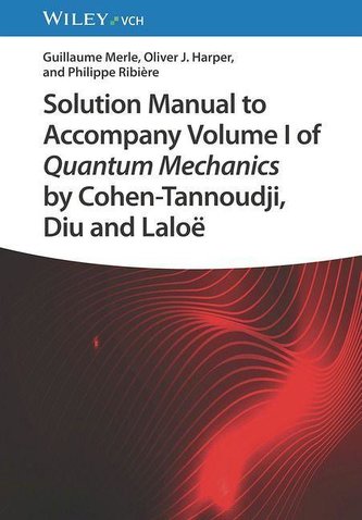 Solution Manual to Accompany Volume I of Quantum Mechanics by Cohen-Tannoudji, D iu and Laloë