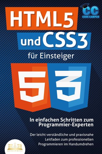 HTML5 und CSS3 für Einsteiger - In einfachen Schritten zum Programmier-Experten: Der leicht verständliche und praxisnahe Leitfad