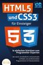 HTML5 und CSS3 für Einsteiger - In einfachen Schritten zum Programmier-Experten: Der leicht verständliche und praxisnahe Leitfad