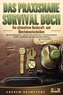 DAS PRAXISNAHE SURVIVAL BUCH: Die ultimativen Bushcraft- und Überlebenstechniken der Survivalexperten - Wie Sie sich auf jede No