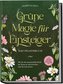 Grüne Magie für Einsteiger - Das Praxisbuch: Wie Sie die unermessliche Kraft der Natur in sich erwecken und für sich nutzen | in