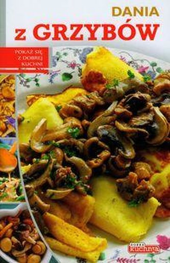 Dobra kuchnia. Dania z grzybów