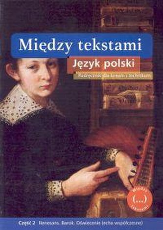 Między tekstami .Renesans.Barok.Oświecenie  część2 Język Polski  klasa 1 podręcznik Szkoła Średnia
