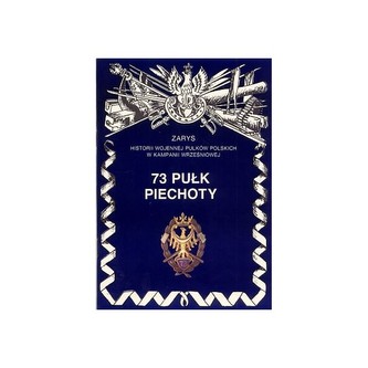 73 Pułk Piechoty Zarys Historii Wojennej Pułków Polskich w Kampanii Wrześniowej