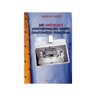 Jak niechcący spowodowałem upadek światowego koncernu