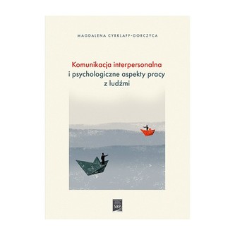Komunikacja interpersonalna i psychologiczne aspekty pracy z ludźmi