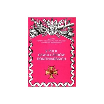 2 Pułk Szwoleżerów Rokitniańskich Zarys Historii Wojennej Pułków Polskich w Kampanii Wrześniowej