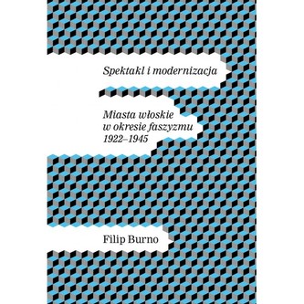Spektakl i modernizacja. Miasta włoskie w okresie faszyzmu 1922-1945