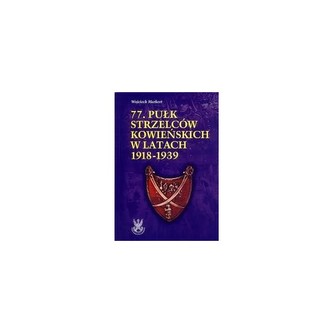 77 Pułk Strzelców Kowieńskich w latch 1918-1939  Zarys Historii Wojennej Pułków Polskich w Kampanii Wrześniowej