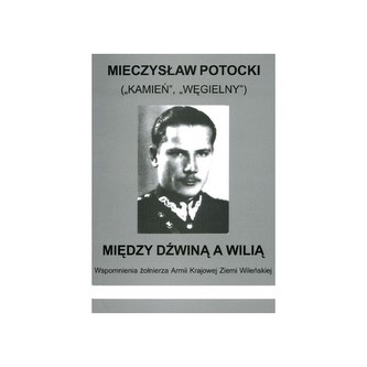 Między Dźwiną i Wilią  Wspomnienia żołnierza Armii Krajowej Ziemi Wileńskiej