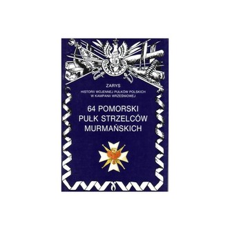 64 Pomorski Pułk Strzelców Murmańskich Zarys Historii Wojennej Pułków Polskich w Kampanii Wrześniowej