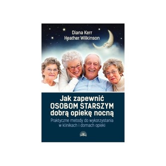Jak zapewnić osobom starszym dobrą opiekę nocną. Praktyczne metody do wykorzystania w klinikach i domach opieki