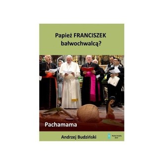 Papież Franciszek bałwochwalcą