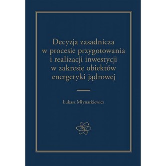 Decyzja zasadnicza w procesie przygotowania i realizacji inwestycji w zakresie obiektów energetyki jądrowej