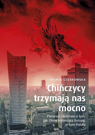 Chińczycy trzymają nas mocno. Pierwsze śledztwo o tym, jak Chiny kolonizują Europę, w tym Polskę wyd. specjalne Chińczycy trzymają nas mocno. Pierwsze śledztwo o tym, jak Chiny kolonizują Europę, w tym Polskę wyd. specjalne