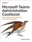 Microsoft Teams Administration Cookbook