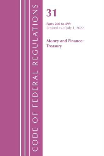 Code of Federal Regulations, Title 31 Money and Finance 200-499, Revised as of July 1, 2022